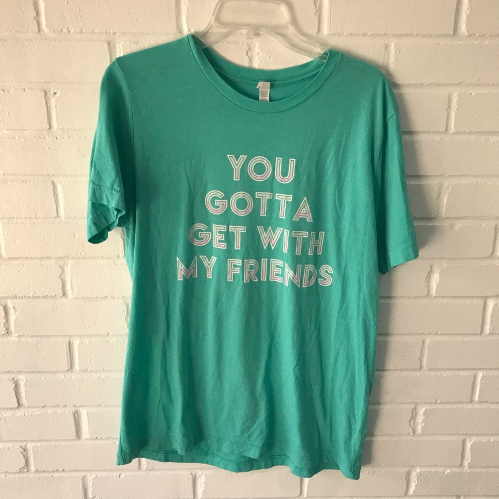 Bella+Canvas “You Gotta Get With My Friends”